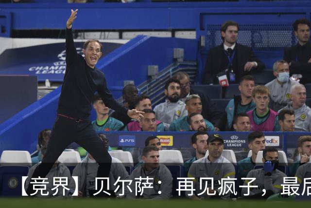 【竞界】贝尔萨：再见疯子，最后一位爹味教练