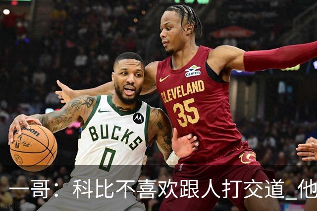 一哥：科比不喜欢跟人打交道 他真正尊重的只有一个人就是欧文