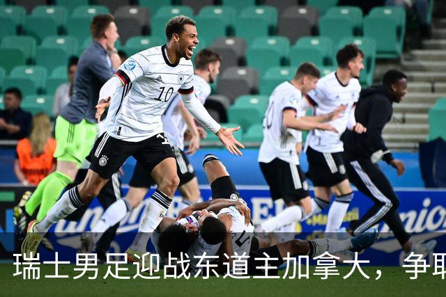 瑞士男足迎战东道主加拿大，争取携手晋级之路