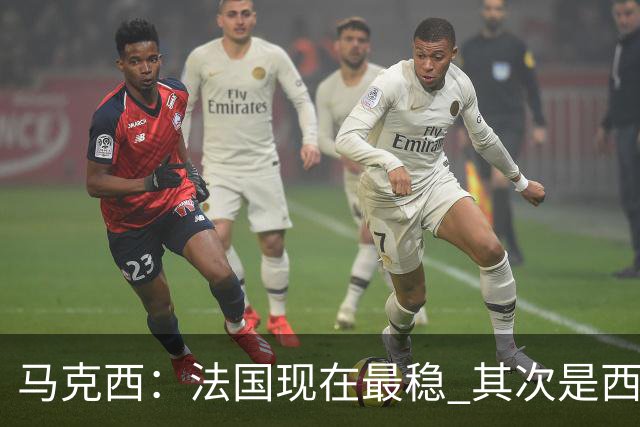 马克西：法国现在最稳 其次是西 阿，西班牙很大程度要看亚马尔的